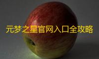 元梦之星官网入口全攻略：一键直达正版下载渠道